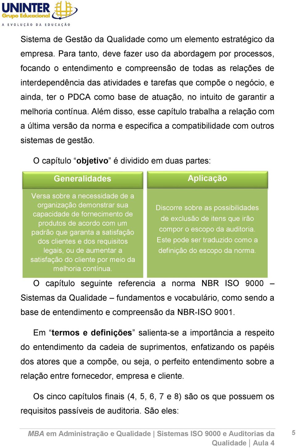 como base de atuação, no intuito de garantir a melhoria contínua.