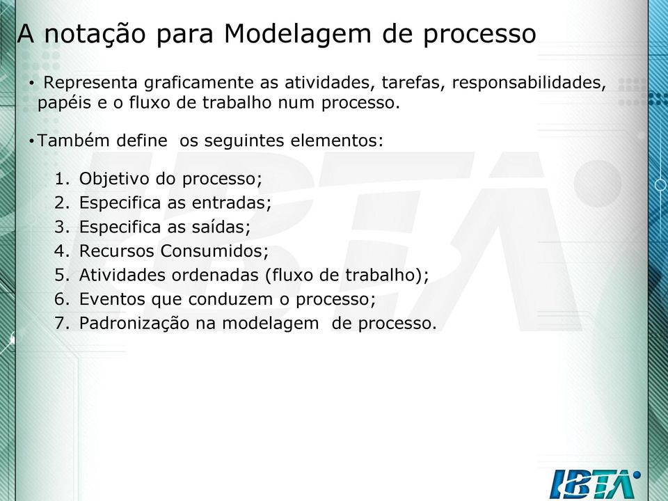 Objetivo do processo; 2. Especifica as entradas; 3. Especifica as saídas; 4. Recursos Consumidos; 5.