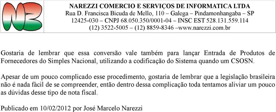 Apesar de um pouco complicado esse procedimento, gostaria de lembrar que a legislação brasileira não é nada fácil