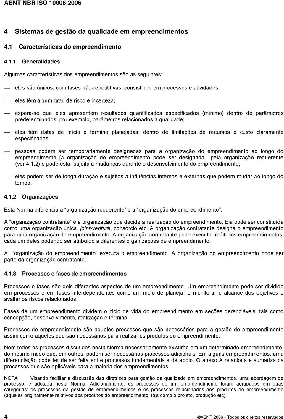 1 Generalidades Algumas características dos empreendimentos são as seguintes: eles são únicos, com fases não-repetititivas, consistindo em processos e atividades; eles têm algum grau de risco e