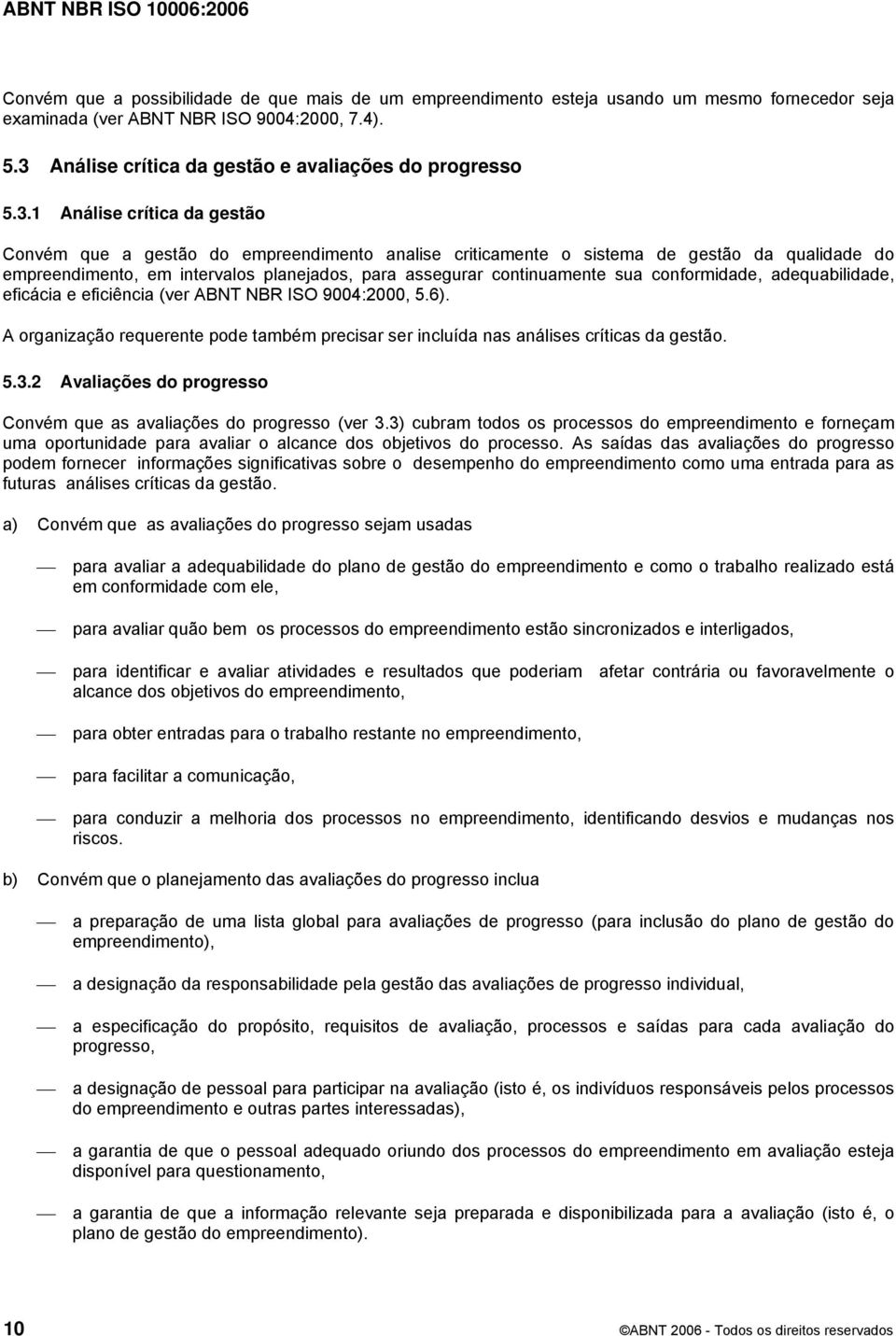 intervalos planejados, para assegurar continuamente sua conformidade, adequabilidade, eficácia e eficiência (ver ABNT NBR ISO 9004:2000, 5.6).