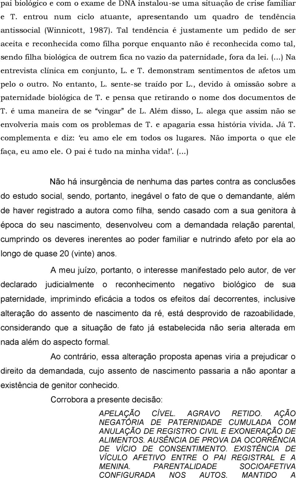 ..) Na entrevista clínica em conjunto, L. e T. demonstram sentimentos de afetos um pelo o outro. No entanto, L. sente-se traído por L., devido à omissão sobre a paternidade biológica de T.