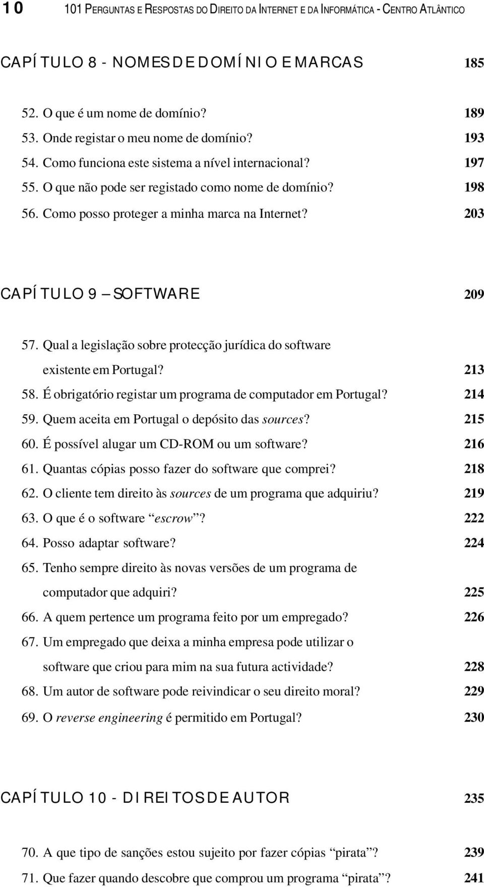 Como posso proteger a minha marca na Internet? 203 CAPÍTULO 9 SOFTWARE 209 57. Qual a legislação sobre protecção jurídica do software existente em Portugal? 213 58.