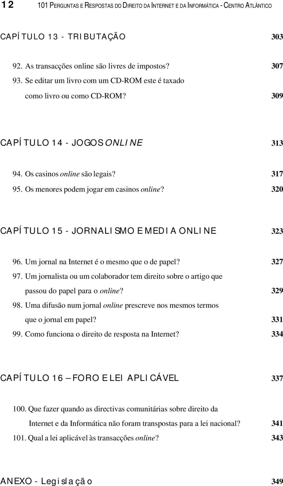 320 CAPÍTULO 15 - JORNALISMO E MEDIA ONLINE 323 96. Um jornal na Internet é o mesmo que o de papel? 327 97.