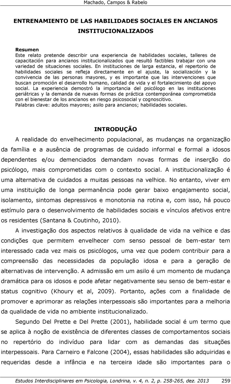 En instituciones de larga estancia, el repertorio de habilidades sociales se refleja directamente en el ajuste, la socialización y la convivencia de las personas mayores, y es importante que las