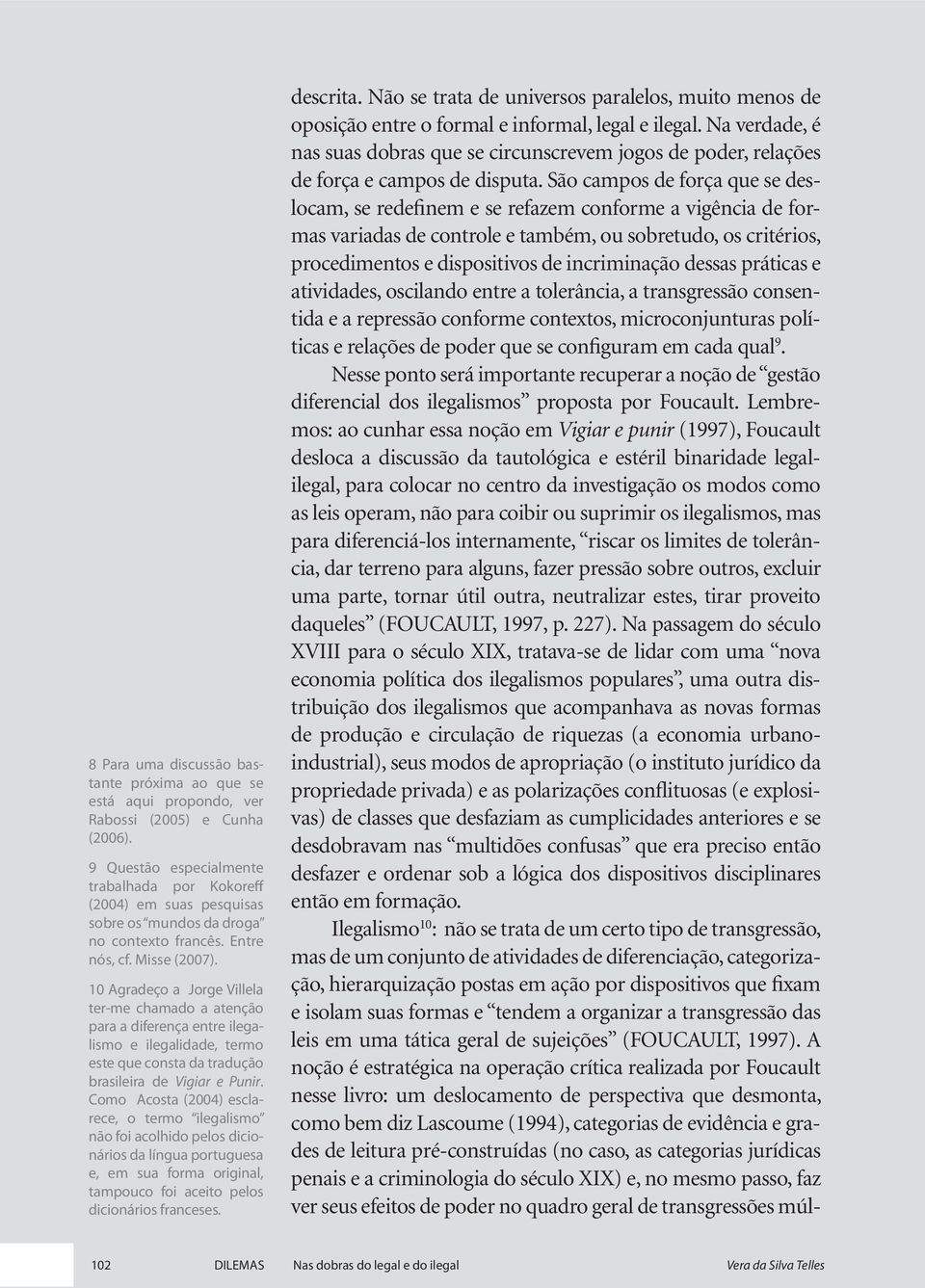 10 Agradeço a Jorge Villela ter-me chamado a atenção para a diferença entre ilegalismo e ilegalidade, termo este que consta da tradução brasileira de Vigiar e Punir.