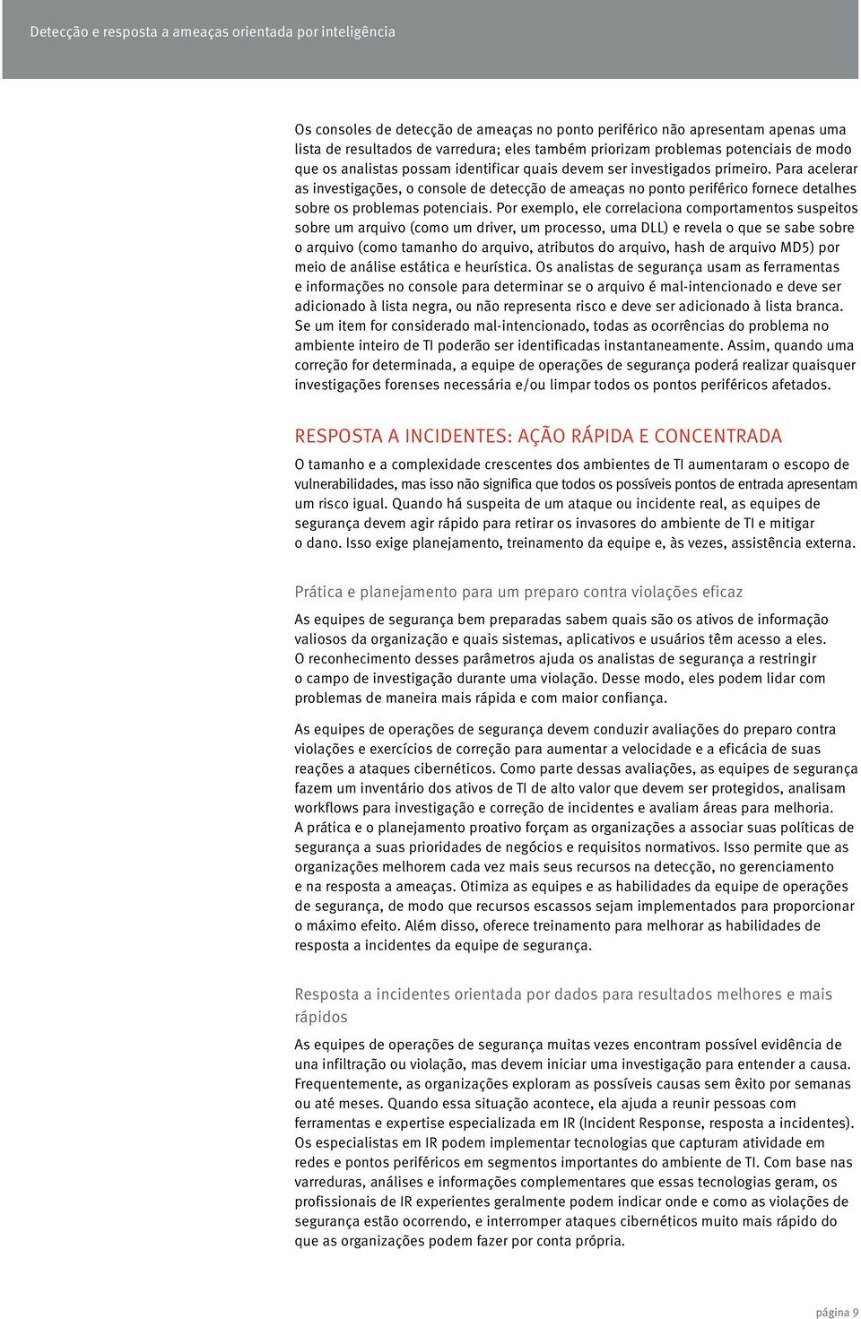 Por exemplo, ele correlaciona comportamentos suspeitos sobre um arquivo (como um driver, um processo, uma DLL) e revela o que se sabe sobre o arquivo (como tamanho do arquivo, atributos do arquivo,