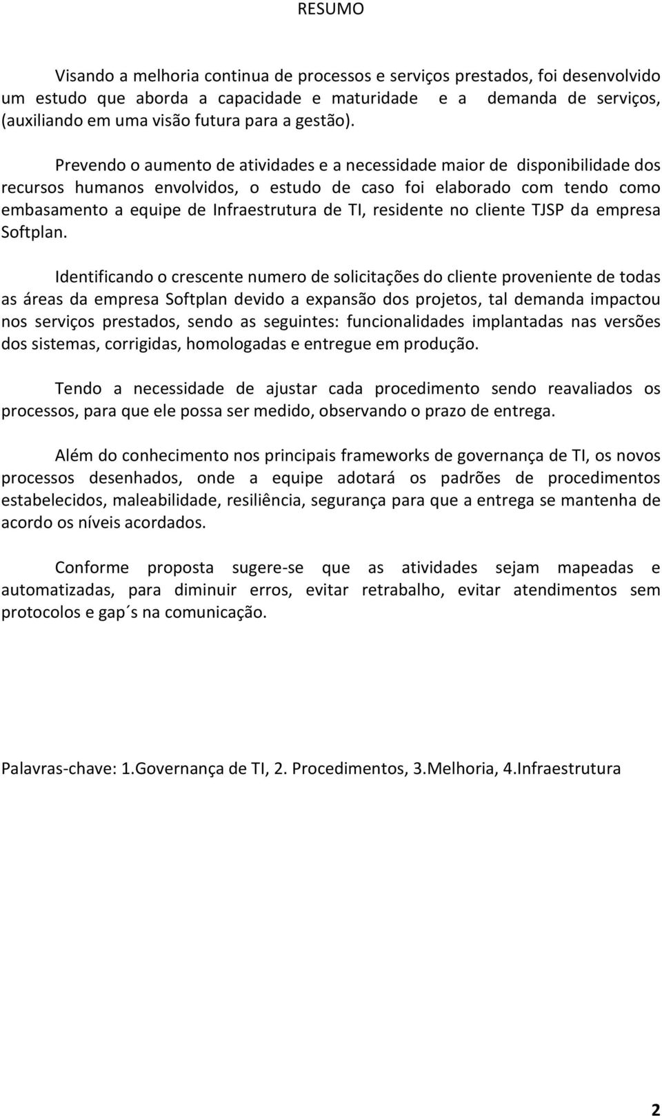 Prevendo o aumento de atividades e a necessidade maior de disponibilidade dos recursos humanos envolvidos, o estudo de caso foi elaborado com tendo como embasamento a equipe de Infraestrutura de TI,