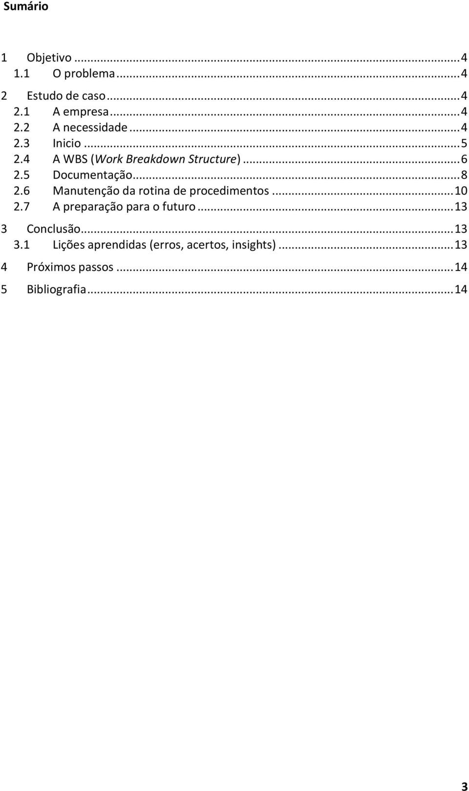 6 Manutenção da rotina de procedimentos... 10 2.7 A preparação para o futuro... 13 3 Conclusão.