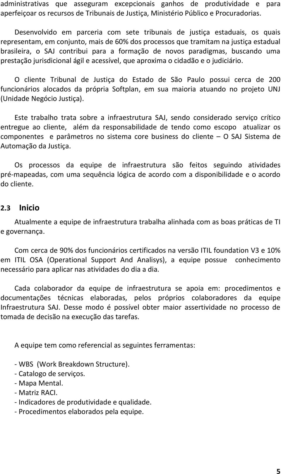 formação de novos paradigmas, buscando uma prestação jurisdicional ágil e acessível, que aproxima o cidadão e o judiciário.