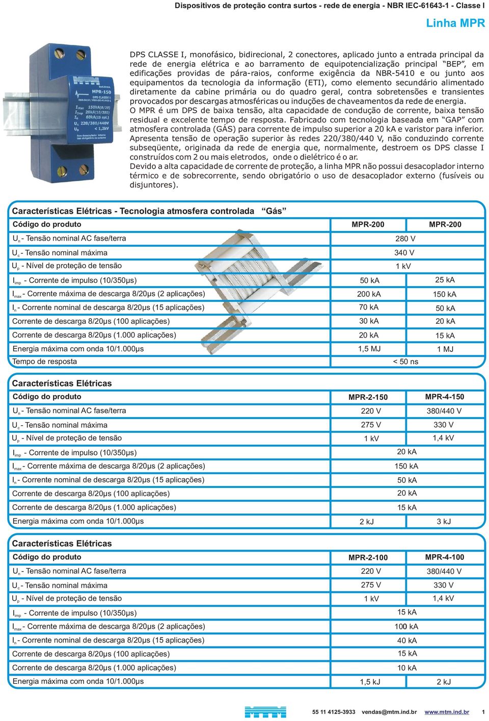 secundário alimentado diretamente da cabine primária ou do quadro geral, contra sobretensões e transientes provocados por descargas atmosféricas ou induções de chaveamentos da rede de energia.