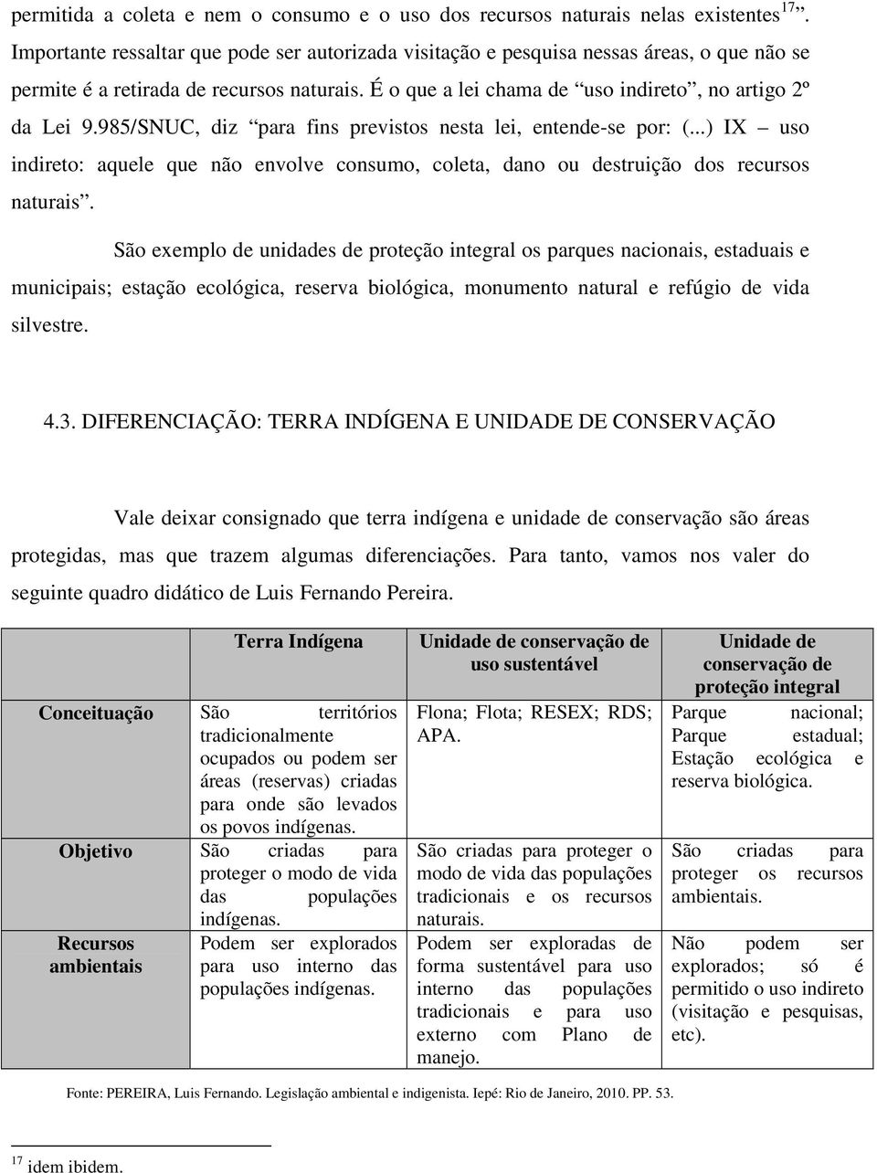 985/SNUC, diz para fins previstos nesta lei, entende-se por: (...) IX uso indireto: aquele que não envolve consumo, coleta, dano ou destruição dos recursos naturais.