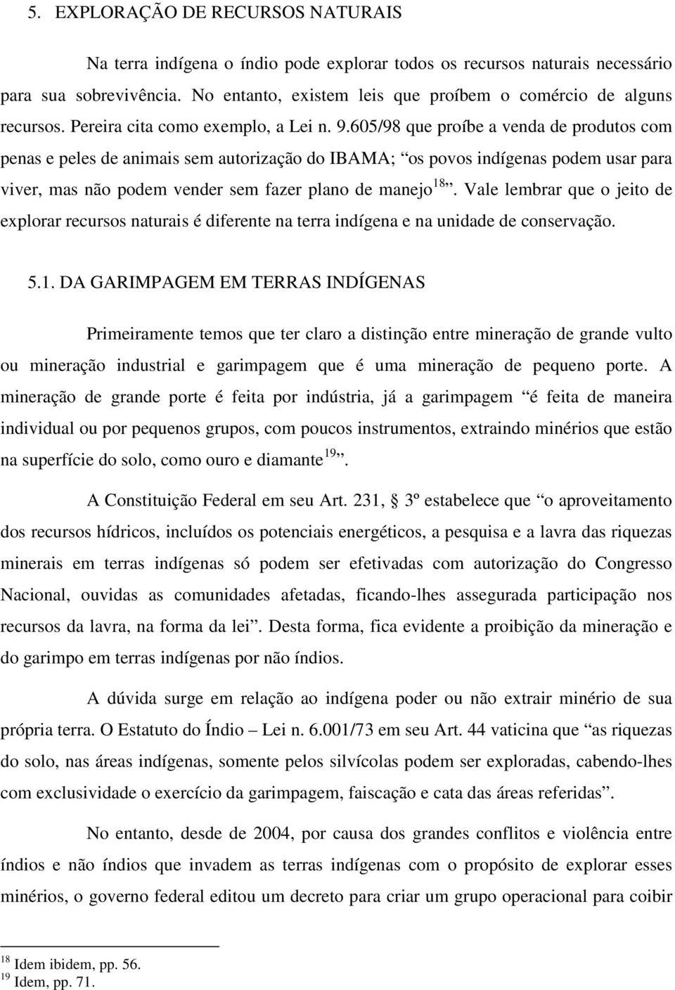 605/98 que proíbe a venda de produtos com penas e peles de animais sem autorização do IBAMA; os povos indígenas podem usar para viver, mas não podem vender sem fazer plano de manejo 18.