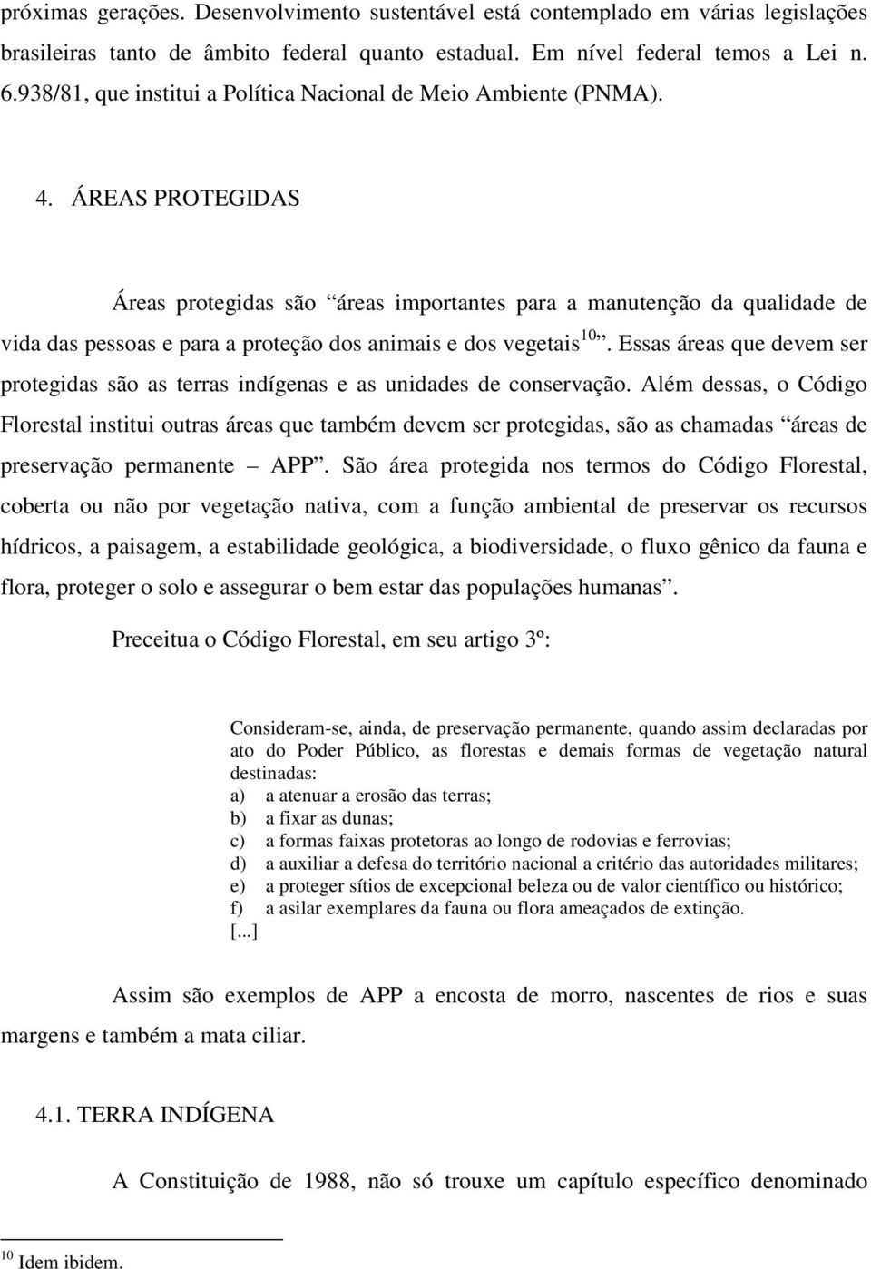 ÁREAS PROTEGIDAS Áreas protegidas são áreas importantes para a manutenção da qualidade de vida das pessoas e para a proteção dos animais e dos vegetais 10.