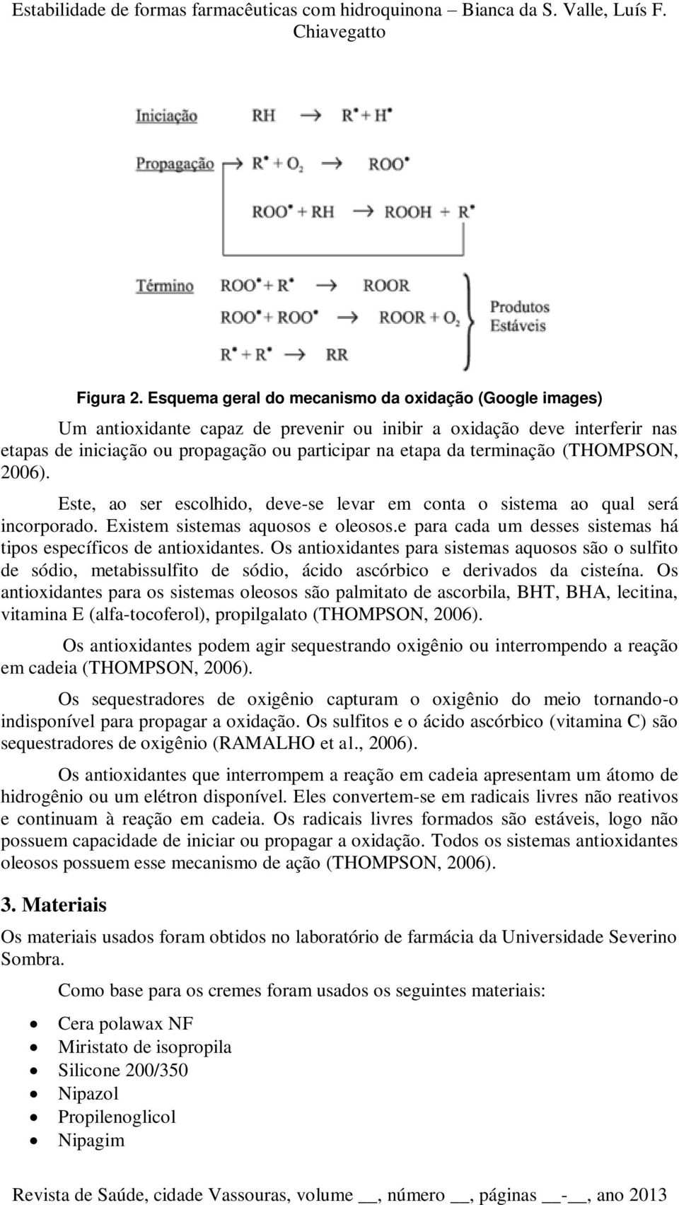 terminação (THOMPSON, 2006). Este, ao ser escolhido, deve-se levar em conta o sistema ao qual será incorporado. Existem sistemas aquosos e oleosos.