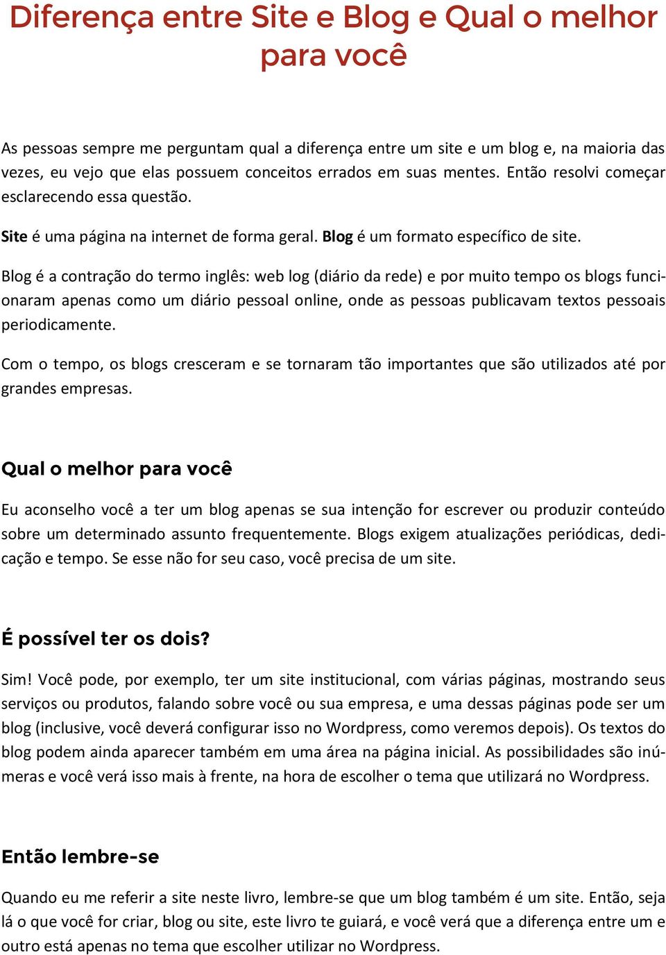 Blog é a contração do termo inglês: web log (diário da rede) e por muito tempo os blogs funcionaram apenas como um diário pessoal online, onde as pessoas publicavam textos pessoais periodicamente.