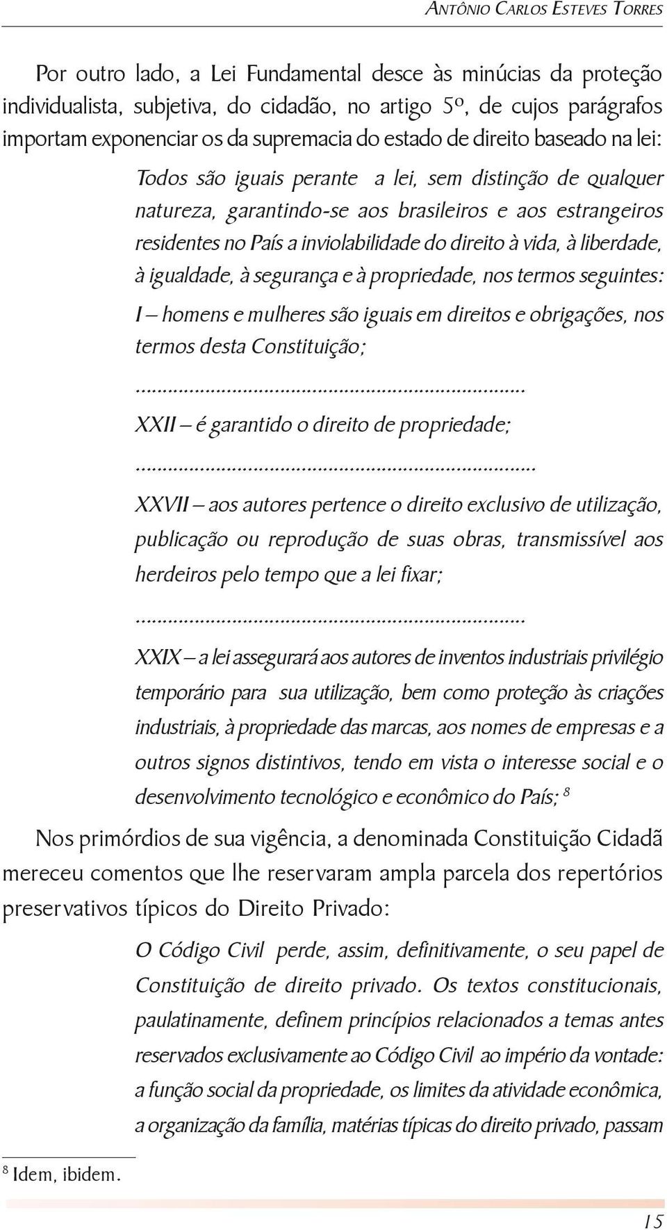 inviolabilidade do direito à vida, à liberdade, à igualdade, à segurança e à propriedade, nos termos seguintes: I homens e mulheres são iguais em direitos e obrigações, nos termos desta Constituição;.