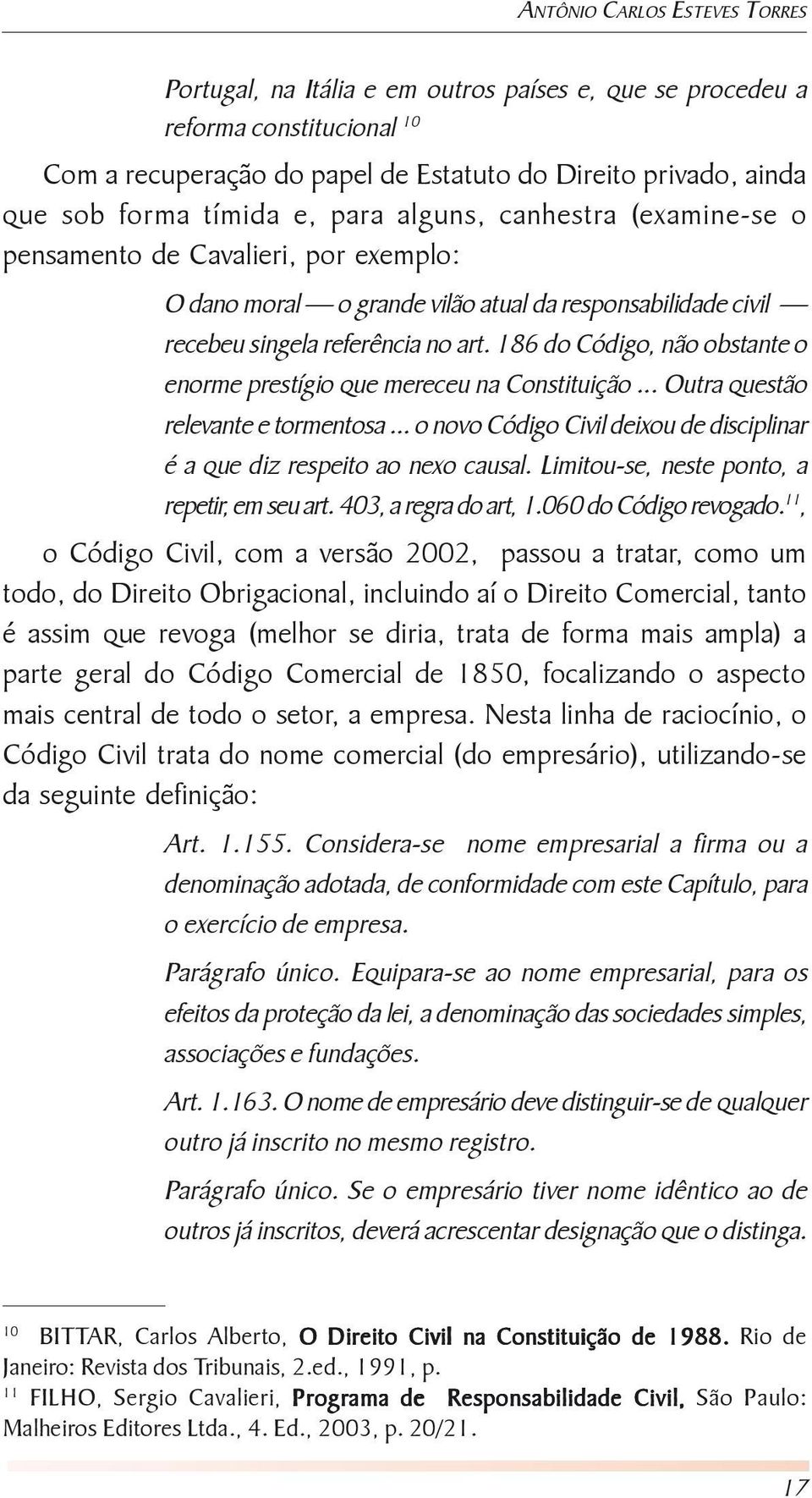 186 do Código, não obstante o enorme prestígio que mereceu na Constituição... Outra questão relevante e tormentosa... o novo Código Civil deixou de disciplinar é a que diz respeito ao nexo causal.