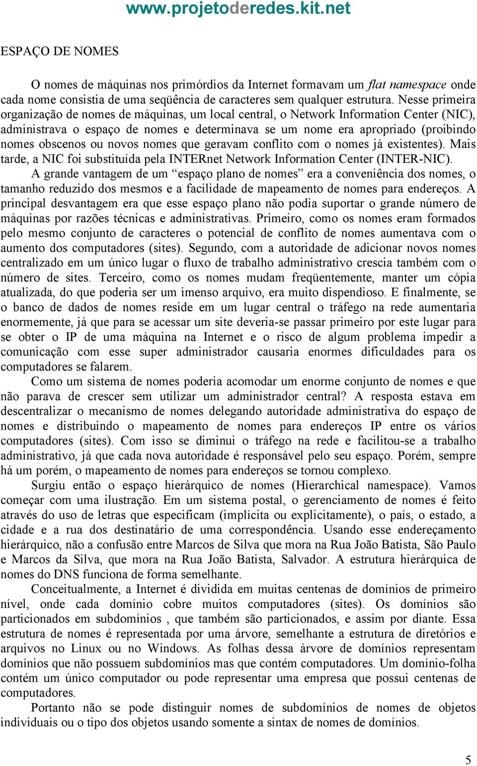 ou novos nomes que geravam conflito com o nomes já existentes). Mais tarde, a NIC foi substituída pela INTERnet Network Information Center (INTER-NIC).