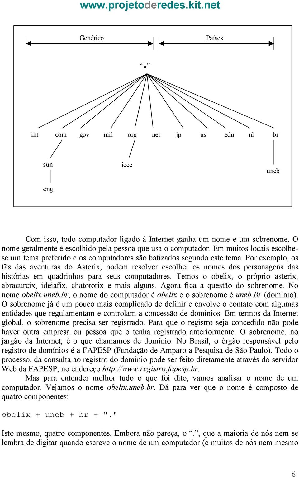 Por exemplo, os fãs das aventuras do Asterix, podem resolver escolher os nomes dos personagens das histórias em quadrinhos para seus computadores.