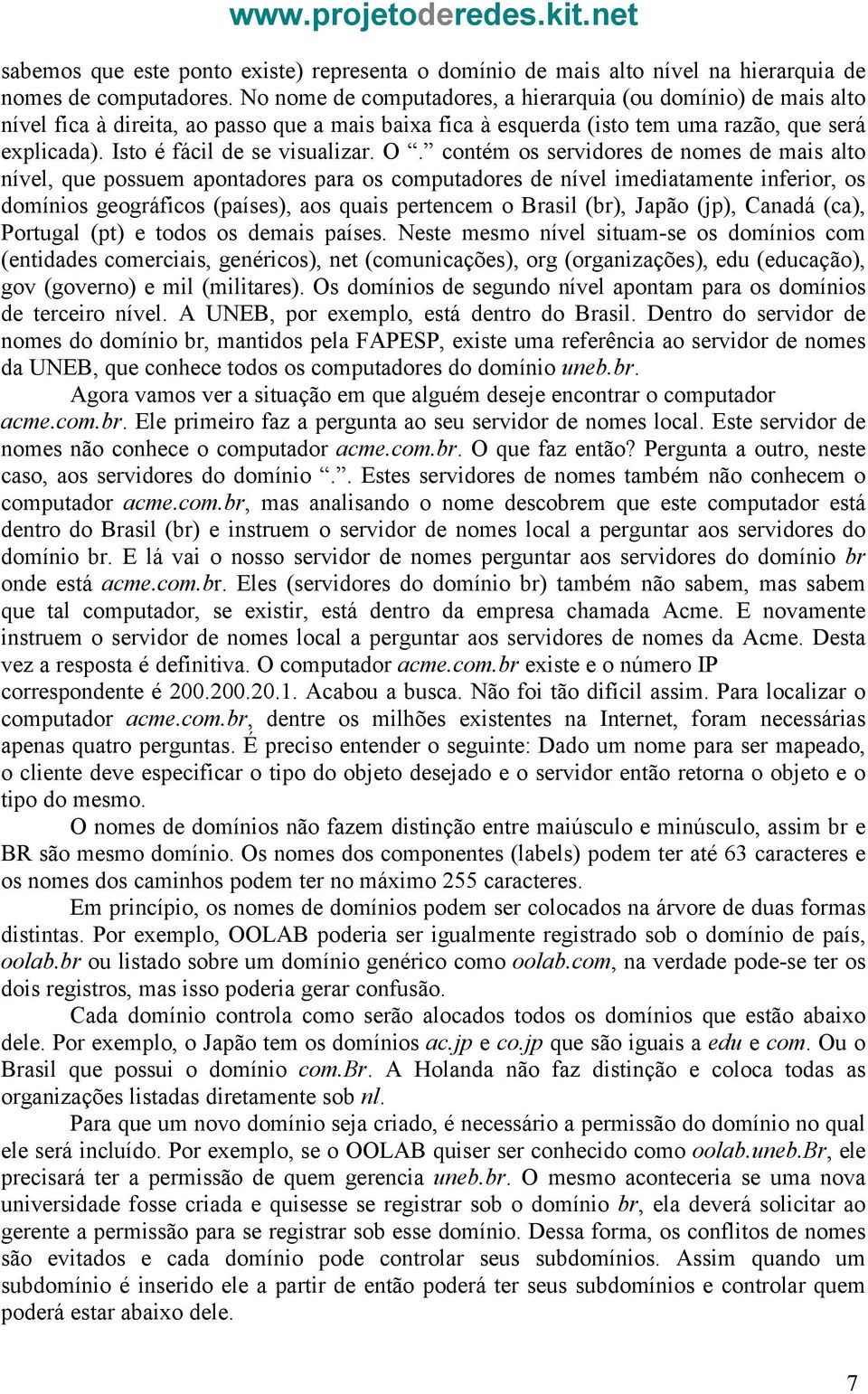 O. contém os servidores de nomes de mais alto nível, que possuem apontadores para os computadores de nível imediatamente inferior, os domínios geográficos (países), aos quais pertencem o Brasil (br),