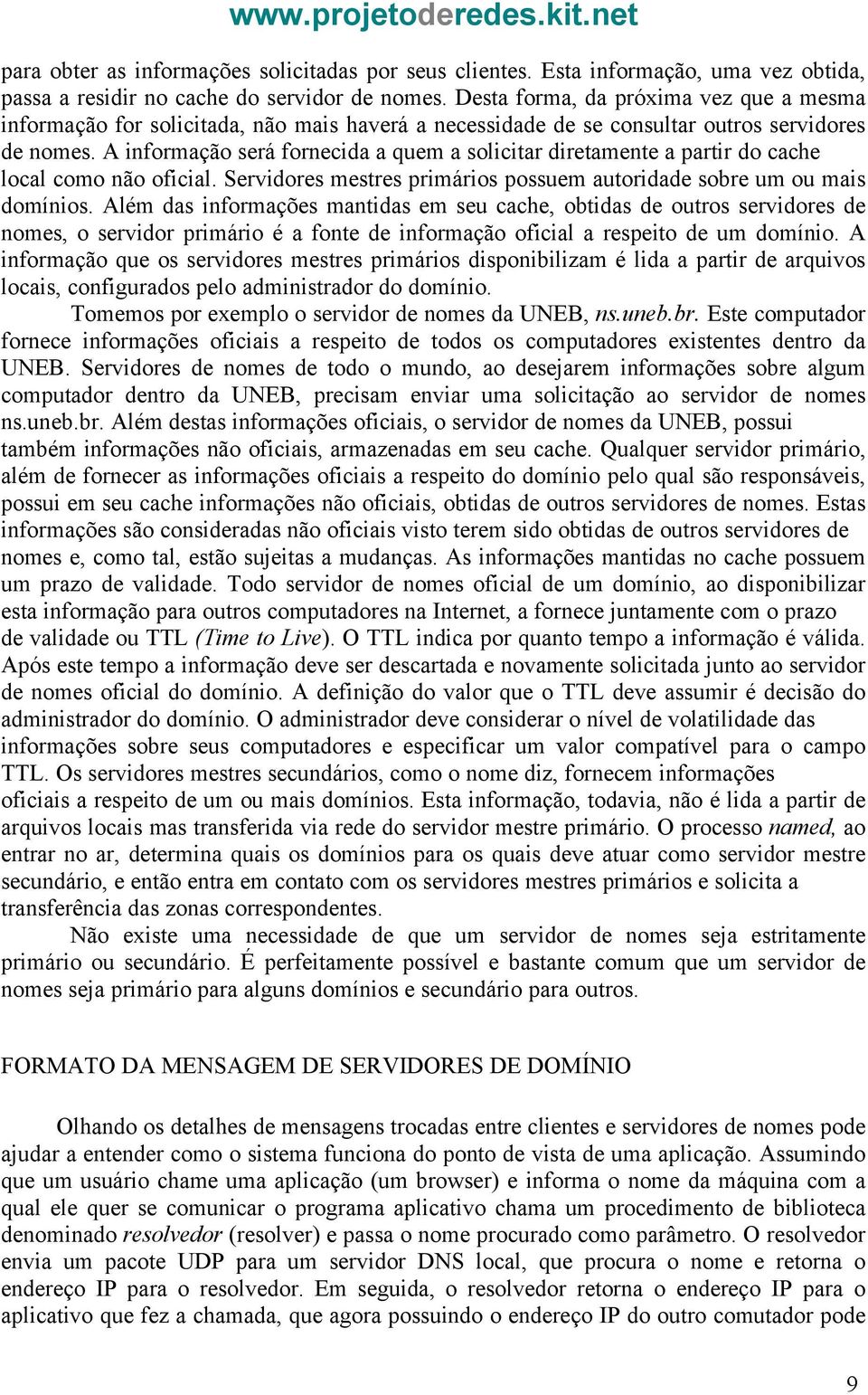 A informação será fornecida a quem a solicitar diretamente a partir do cache local como não oficial. Servidores mestres primários possuem autoridade sobre um ou mais domínios.