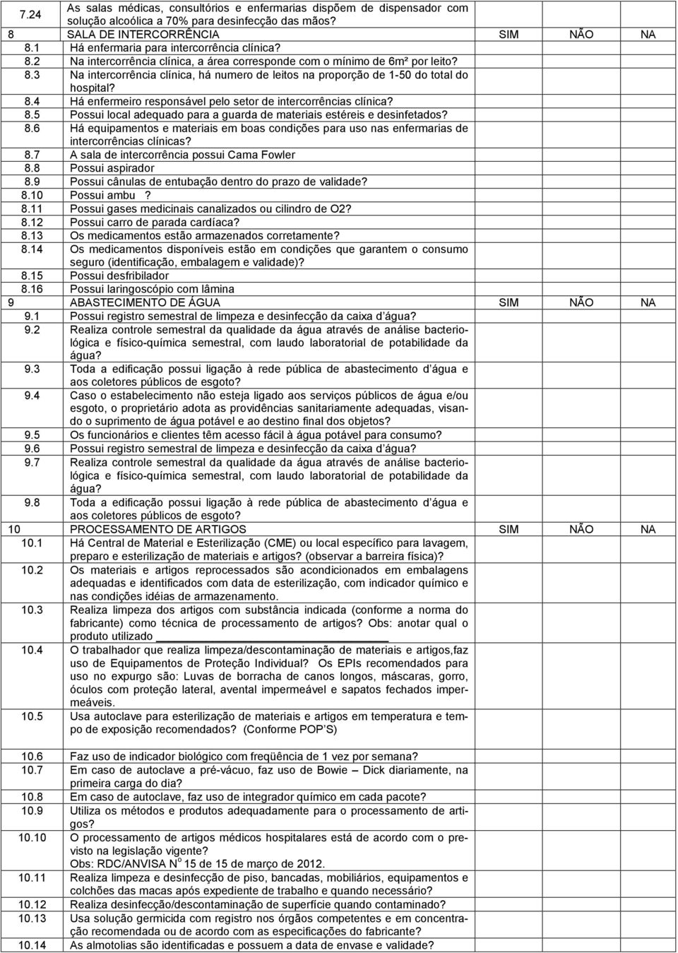 8.4 Há enfermeiro responsável pelo setor de intercorrências clínica? 8.5 Possui local adequado para a guarda de materiais estéreis e desinfetados? 8.6 Há equipamentos e materiais em boas condições para uso nas enfermarias de intercorrências clínicas?