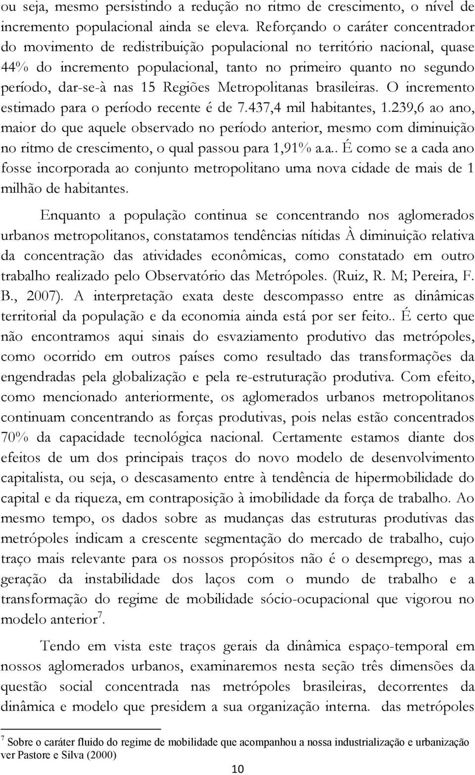 15 Regiões Metropolitanas brasileiras. O incremento estimado para o período recente é de 7.437,4 mil habitantes, 1.