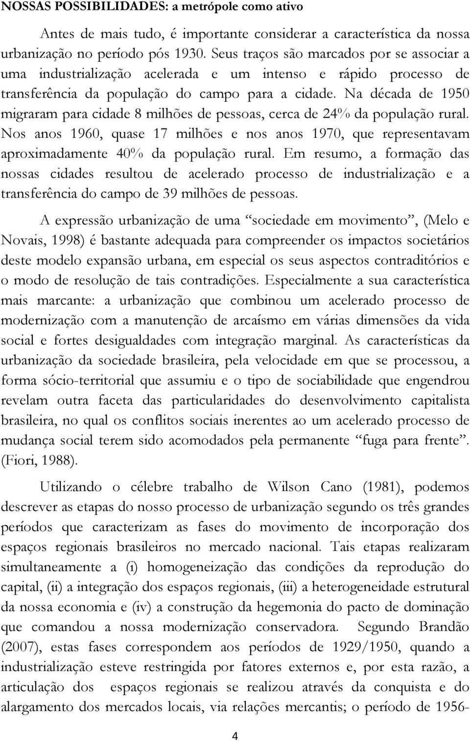 Na década de 1950 migraram para cidade 8 milhões de pessoas, cerca de 24% da população rural. Nos anos 1960, quase 17 milhões e nos anos 1970, que representavam aproximadamente 40% da população rural.