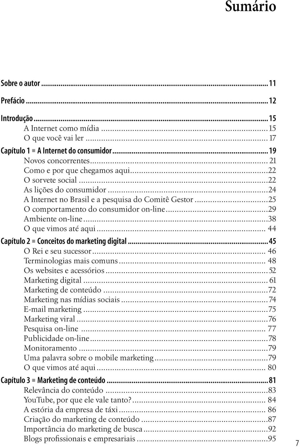 ..29 Ambiente on-line...38 O que vimos até aqui... 44 Capítulo 2 Conceitos do marketing digital... 45 O Rei e seu sucessor... 46 Terminologias mais comuns... 48 Os websites e acessórios.