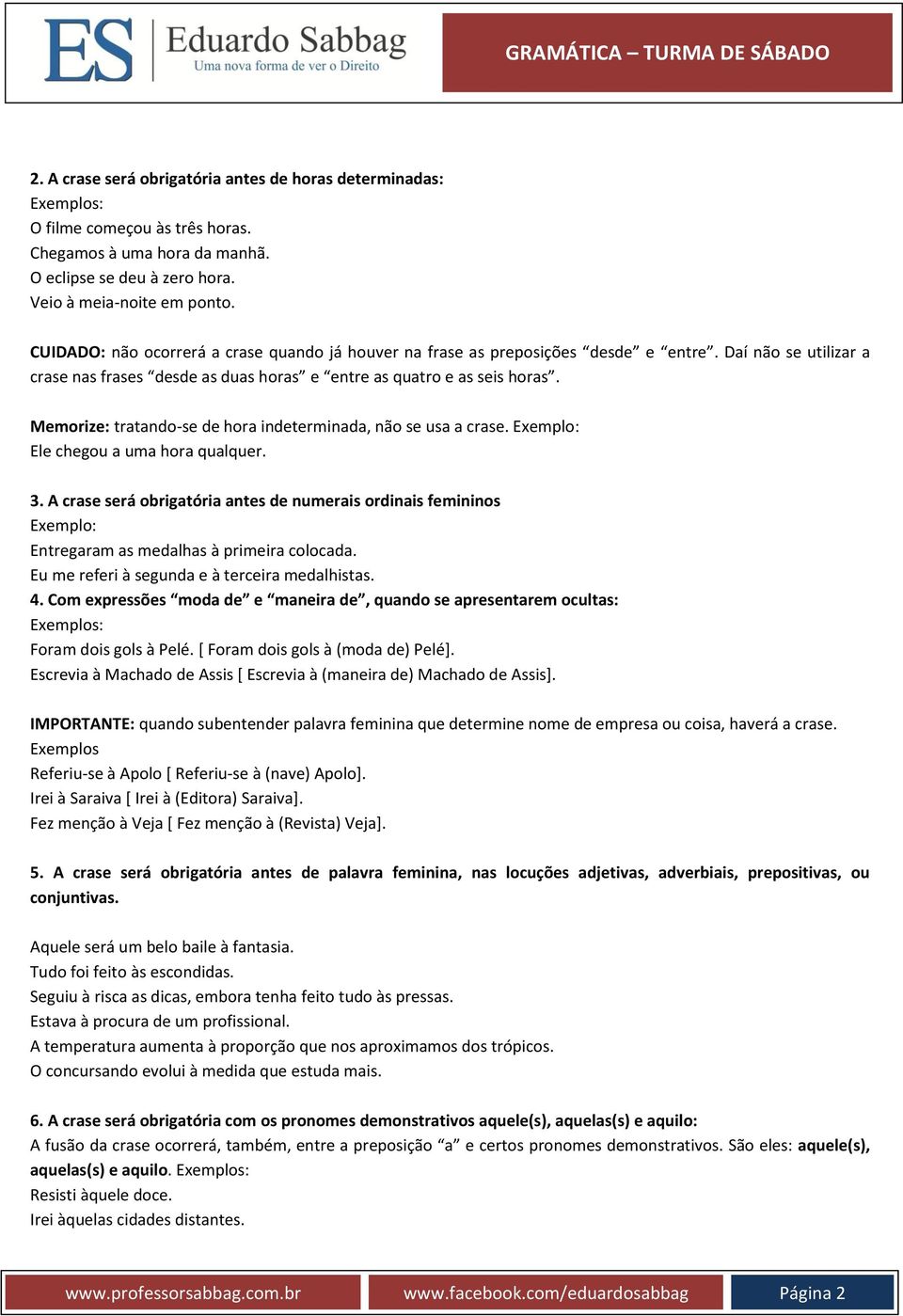 Memorize: tratando-se de hora indeterminada, não se usa a crase. Exemplo: Ele chegou a uma hora qualquer. 3.