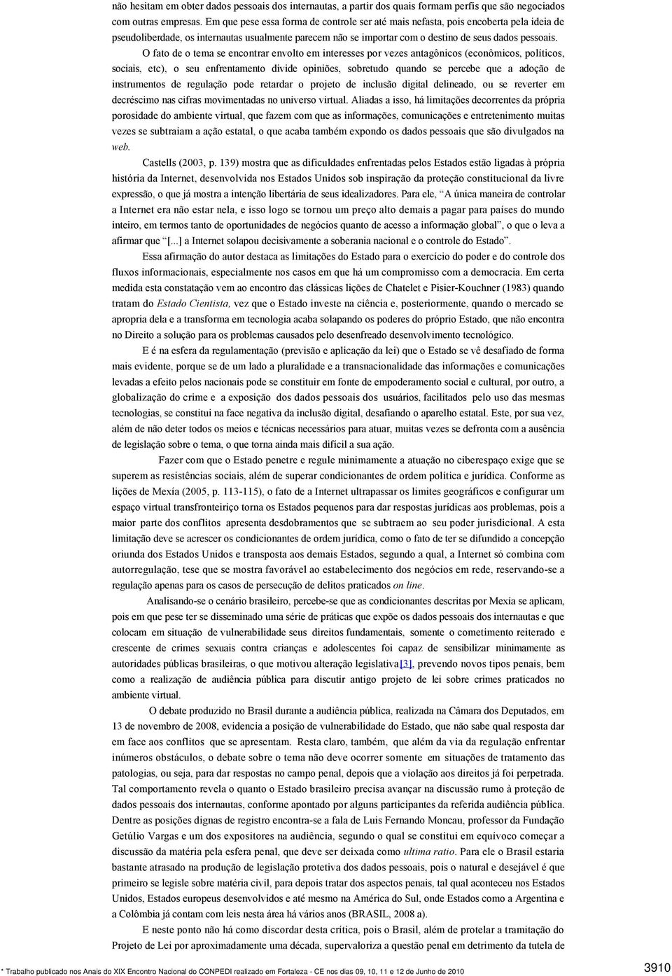 O fato de o tema se encontrar envolto em interesses por vezes antagônicos (econômicos, políticos, sociais, etc), o seu enfrentamento divide opiniões, sobretudo quando se percebe que a adoção de