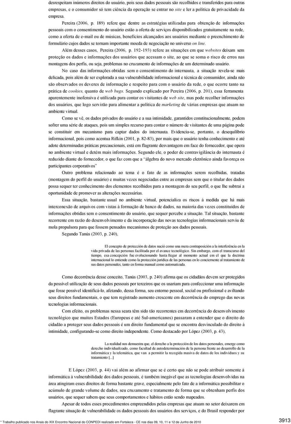 189) refere que dentre as estratégias utilizadas para obtenção de informações pessoais com o consentimento do usuário estão a oferta de serviços disponibilizados gratuitamente na rede, como a oferta