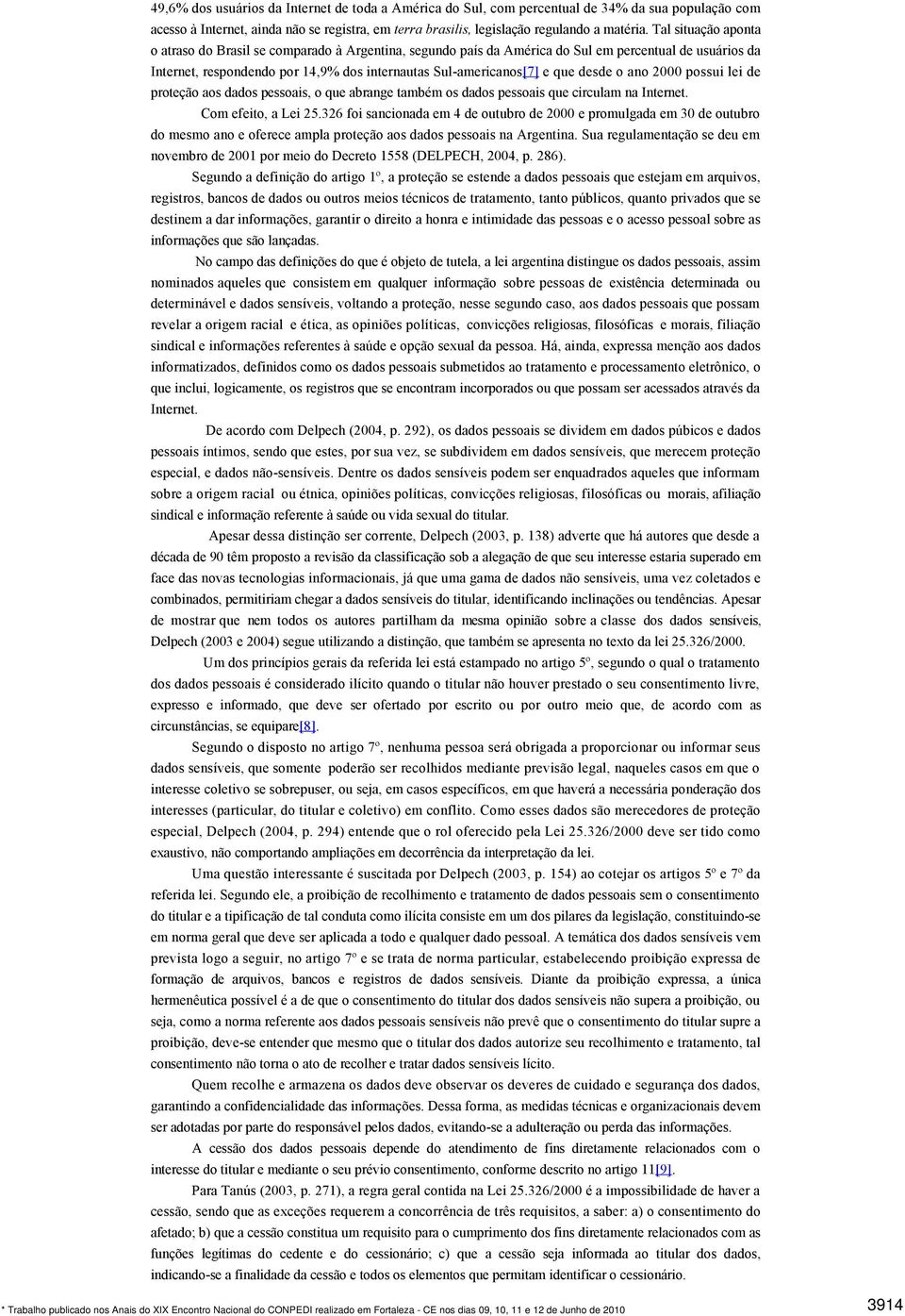 desde o ano 2000 possui lei de proteção aos dados pessoais, o que abrange também os dados pessoais que circulam na Internet. Com efeito, a Lei 25.