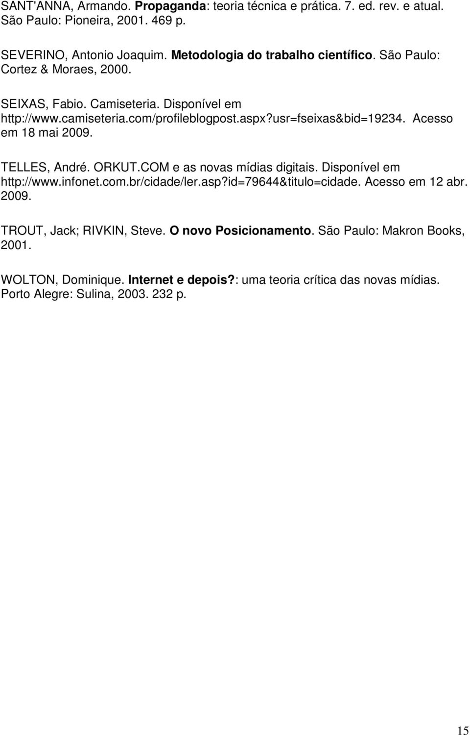 TELLES, André. ORKUT.COM e as novas mídias digitais. Disponível em http://www.infonet.com.br/cidade/ler.asp?id=79644&titulo=cidade. Acesso em 12 abr. 2009.