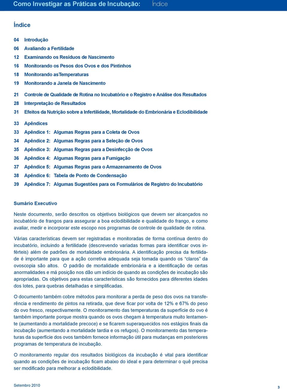 Infertilidade, Mortalidade do Embrionária e Eclodibilidade 33 Apêndices 33 Apêndice 1: Algumas Regras para a Coleta de Ovos 34 Apêndice 2: Algumas Regras para a Seleção de Ovos 35 Apêndice 3: Algumas