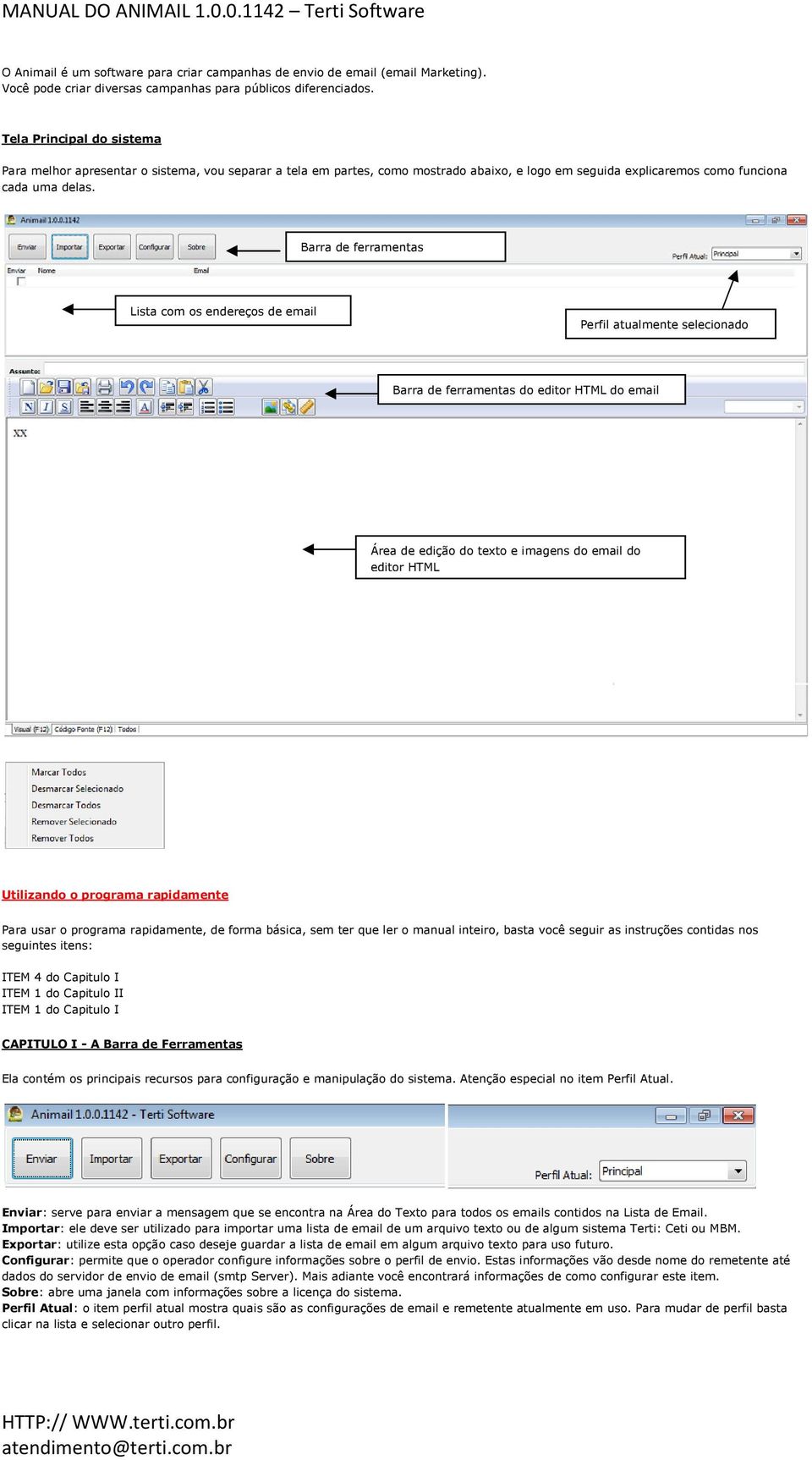 Barra de ferramentas Lista com os endereços de email Perfil atualmente selecionado Barra de ferramentas do editor HTML do email Área de edição do texto e imagens do email do editor HTML Utilizando o