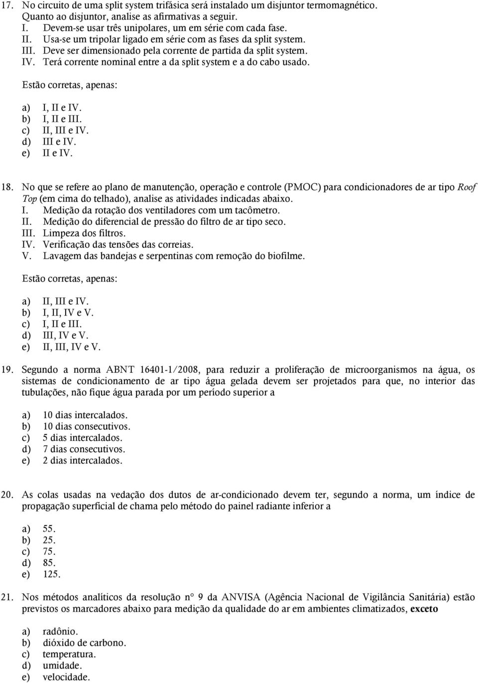 Terá corrente nominal entre a da split system e a do cabo usado. Estão corretas, apenas: a) I, II e IV. b) I, II e III. c) II, III e IV. d) III e IV. e) II e IV. 18.