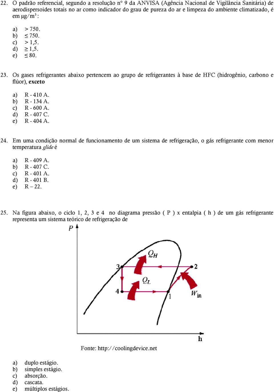 Os gases refrigerantes abaixo pertencem ao grupo de refrigerantes à base de HFC (hidrogênio, carbono e flúor), exceto a) R - 410 A. b) R - 134 A. c) R - 600 A. d) R - 407 C. e) R - 404 A. 24.