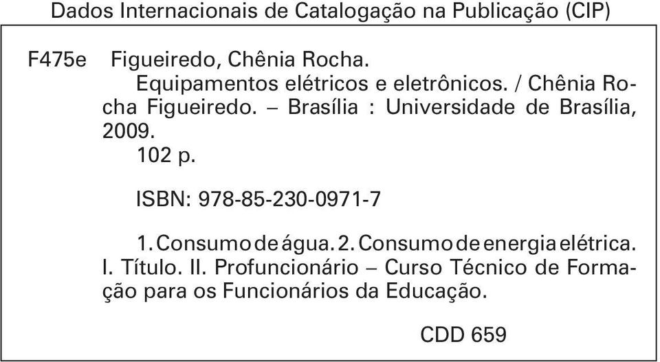 Brasília : Universidade de Brasília, 2009. 102 p. ISBN: 978-85-230-0971-7 1. Consumo de água.