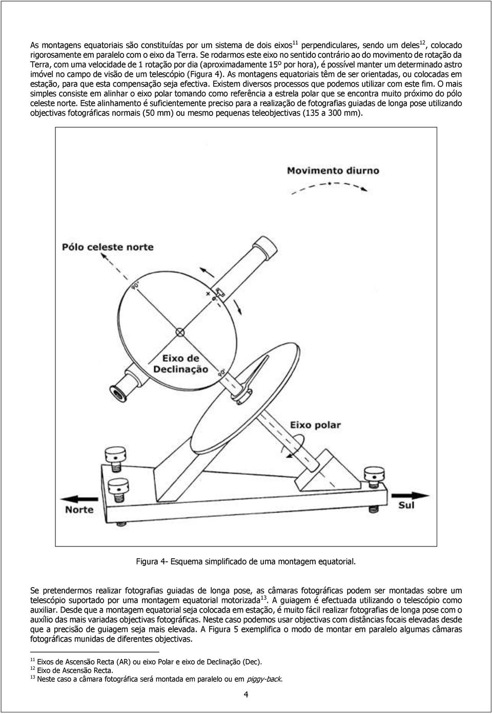 no campo de visão de um telescópio (Figura 4). As montagens equatoriais têm de ser orientadas, ou colocadas em estação, para que esta compensação seja efectiva.
