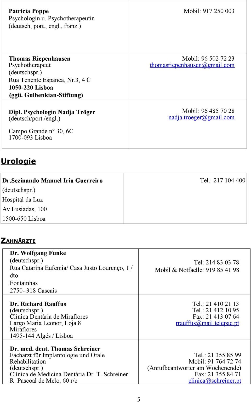 com Campo Grande n 30, 6C 1700-093 Lisboa Urologie Dr.Sezinando Manuel Iria Guerreiro Hospital da Luz Av.Lusiadas, 100 1500-650 Lisboa Tel.: 217 104 400 ZAHNÄRZTE Dr.