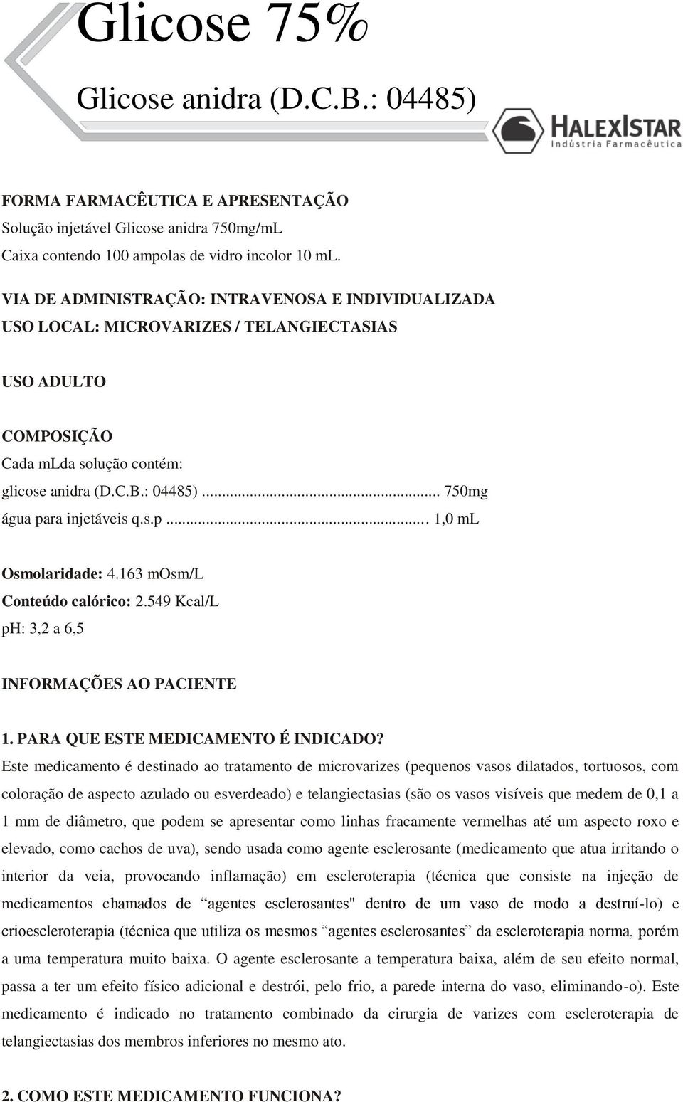 .. 750mg água para injetáveis q.s.p... 1,0 ml Osmolaridade: 4.163 mosm/l Conteúdo calórico: 2.549 Kcal/L ph: 3,2 a 6,5 INFORMAÇÕES AO PACIENTE 1. PARA QUE ESTE MEDICAMENTO É INDICADO?