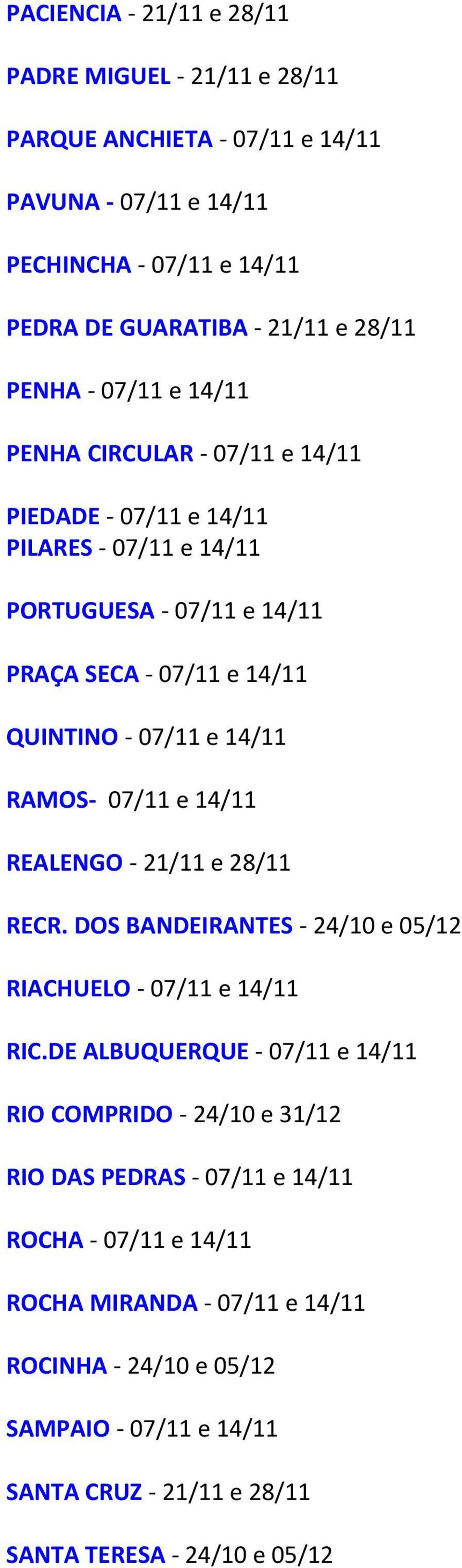 RAMOS- 07/11 e 14/11 REALENGO - 21/11 e 28/11 RECR. DOS BANDEIRANTES - 24/10 e 05/12 RIACHUELO - 07/11 e 14/11 RIC.