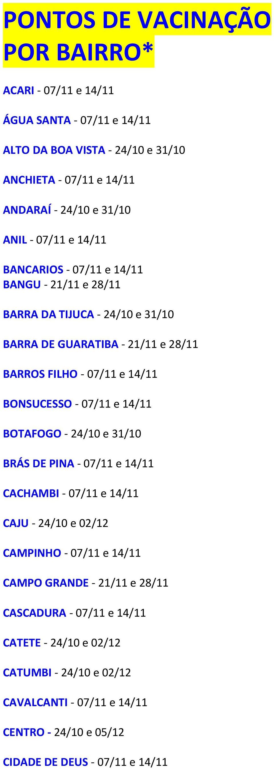 BONSUCESSO - 07/11 e 14/11 BOTAFOGO - 24/10 e 31/10 BRÁS DE PINA - 07/11 e 14/11 CACHAMBI - 07/11 e 14/11 CAJU - 24/10 e 02/12 CAMPINHO - 07/11 e 14/11 CAMPO GRANDE