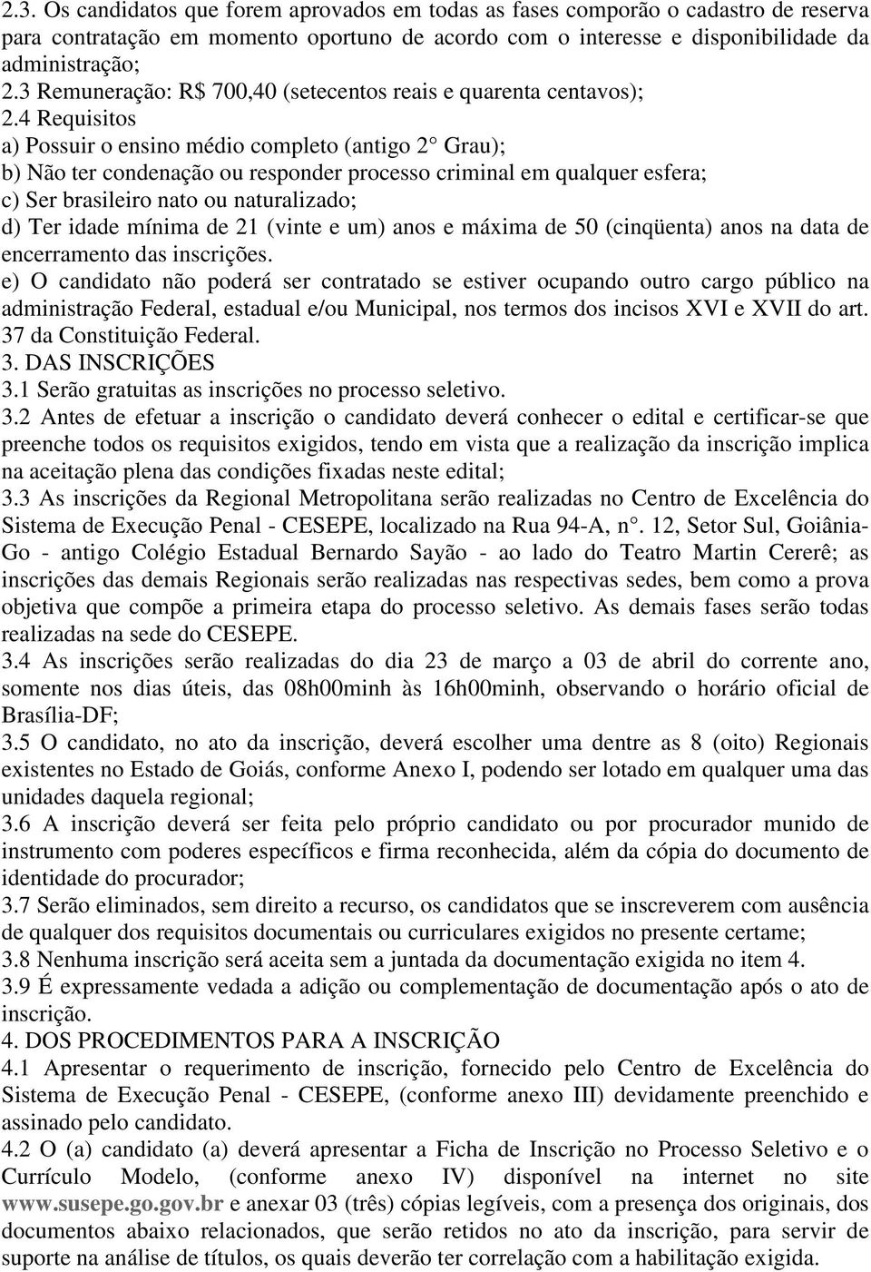 4 Requisitos a) Possuir o ensino médio completo (antigo 2 Grau); b) Não ter condenação ou responder processo criminal em qualquer esfera; c) Ser brasileiro nato ou naturalizado; d) Ter idade mínima