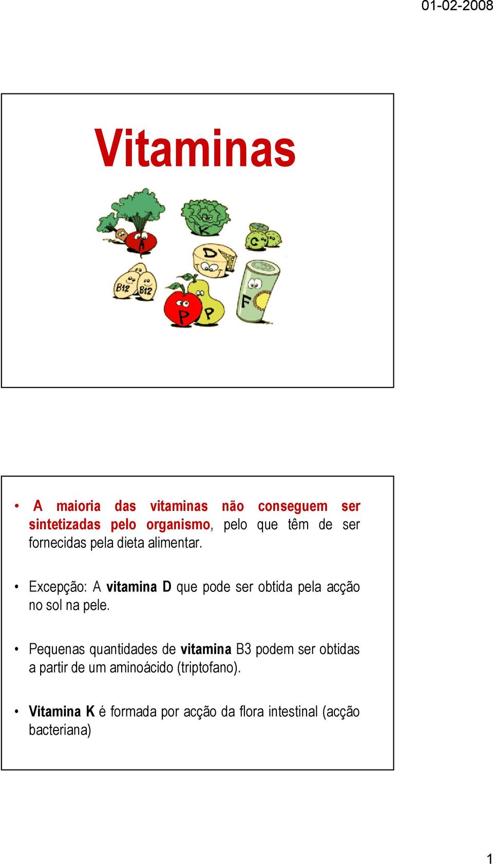 Excepção: A vitamina D que pode ser obtida pela acção no sol na pele.