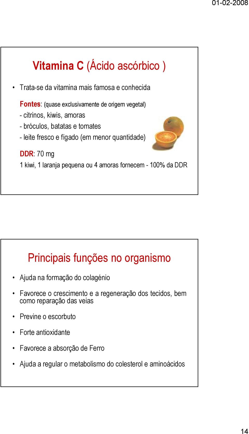 100% da DDR Principais funções no organismo Ajuda na formação do colagénio Favorece o crescimento e a regeneração dos tecidos, bem como