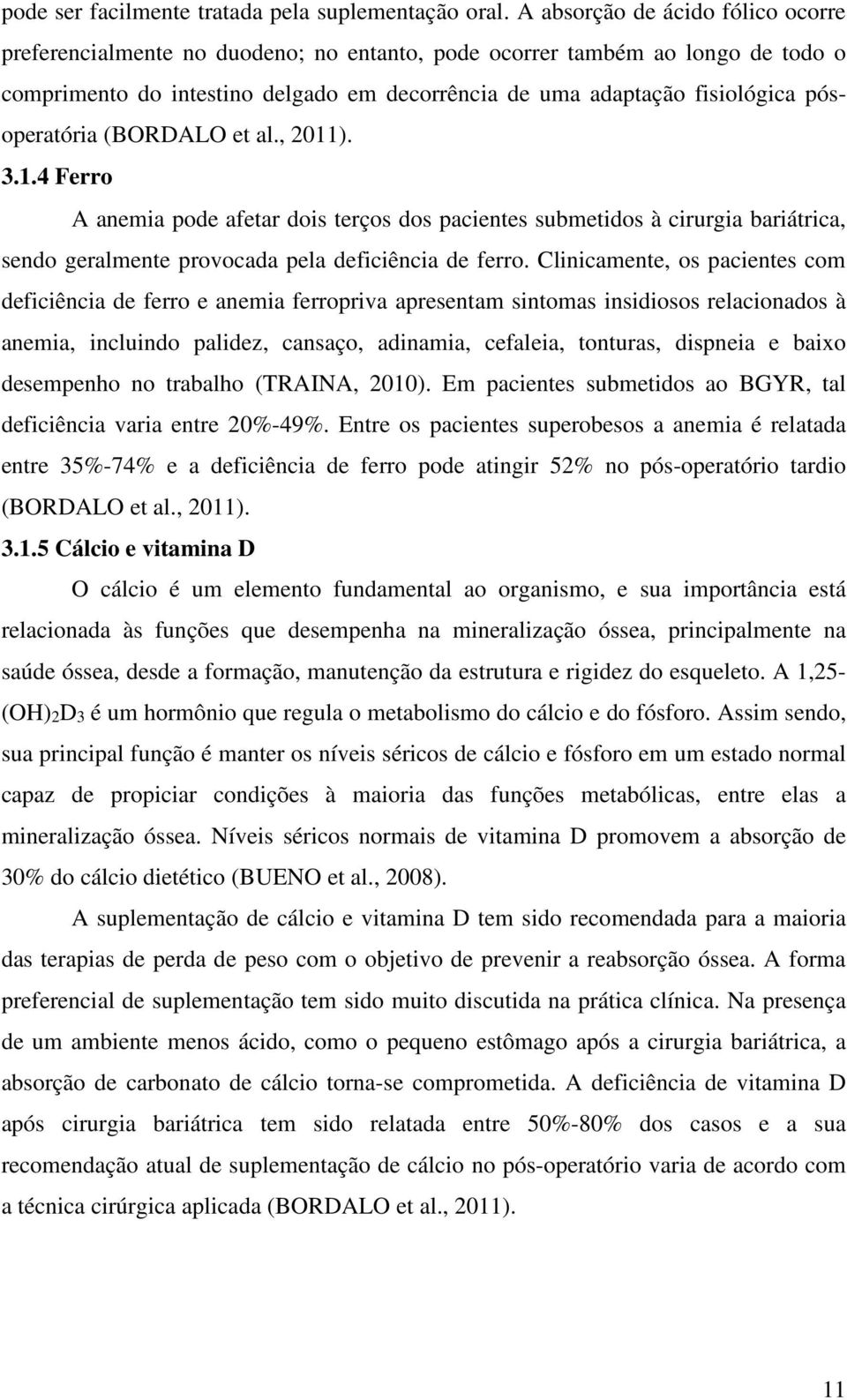 pósoperatória (BORDALO et al., 2011). 3.1.4 Ferro A anemia pode afetar dois terços dos pacientes submetidos à cirurgia bariátrica, sendo geralmente provocada pela deficiência de ferro.