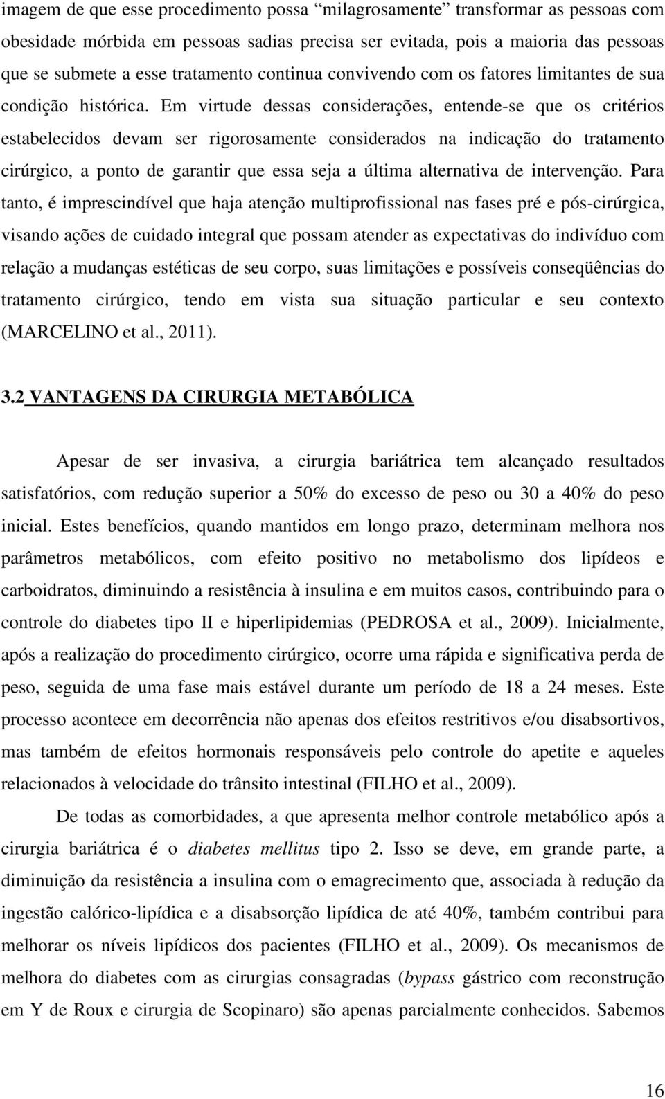 Em virtude dessas considerações, entende-se que os critérios estabelecidos devam ser rigorosamente considerados na indicação do tratamento cirúrgico, a ponto de garantir que essa seja a última